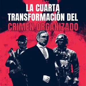 LA CUARTA TRANSFORMACION DEL CRIMEN ORGANIZADO