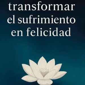 COMO TRANSFORMAR EL SUFRIMIENTO EN FELICIDAD
