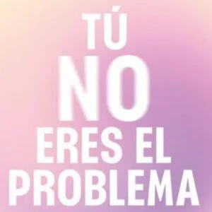TU NO ERES EL PROBLEMA
