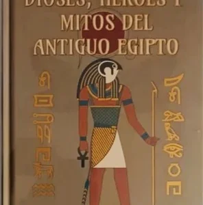 DIOSES, HEROES Y MITOS DEL ANTIGUO EGIPTO
