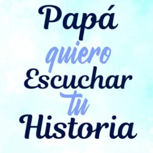 PAPA QUIERO ESCUCHAR TU HISTORIA