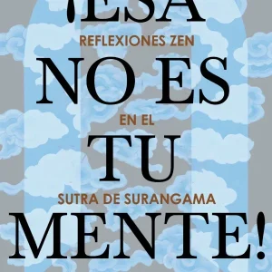 ESA NO ES TU MENTE! REFLEXIONES ZEN EN EL SUTRA DE SURANGAMA